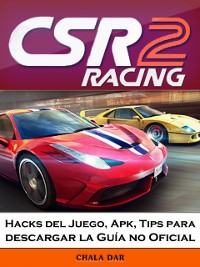 Cover CSR Racing 2 Hacks del Juego, Apk, Tips para descargar la Guía no Oficial