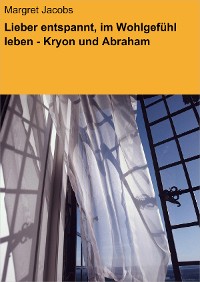 Cover Lieber entspannt, im Wohlgefühl leben - Kryon und Abraham