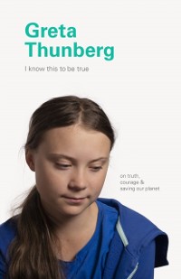 Cover I Know This to Be True: Greta Thunberg