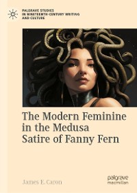 Cover The Modern Feminine in the Medusa Satire of Fanny Fern