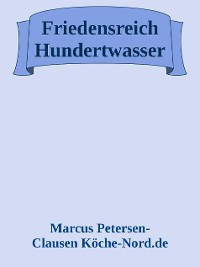 Cover Friedensreich Hundertwasser – Ein Leben zwischen Farben, Rebellion und Natur