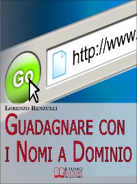 Cover Guadagnare con i Nomi a Dominio. Come Acquistare, Gestire e Rivendere i Domini del Web. (Ebook Italiano - Anteprima Gratis)