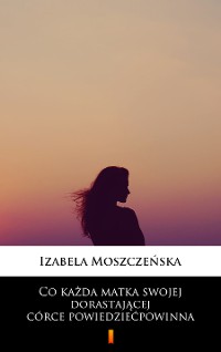 Cover Co każda matka swojej dorastającej córce powiedzieć powinna