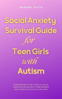 Cover Social Anxiety Survival Guide for Teen Girls with Autism