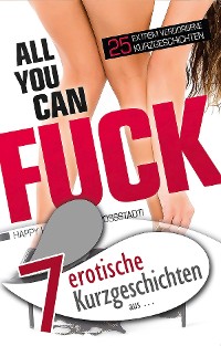 Cover 7 erotische Kurzgeschichten aus: "All you can fuck"