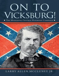 Cover On to Vicksburg!: The Mississippi Central Railroad Campaign