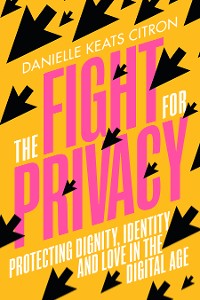 Cover The Fight for Privacy: Protecting Dignity, Identity, and Love in the Digital Age