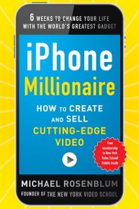 Cover iPhone Millionaire:  How to Create and Sell Cutting-Edge Video