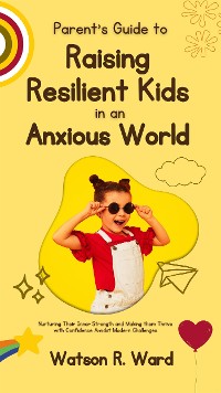 Cover Parent’s Guide to Raising Resilient Kids in an Anxious World