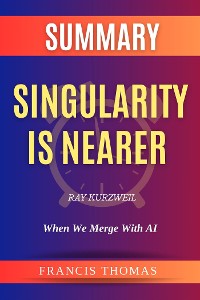 Cover Summary of Singularity is Nearer by Ray Kurzweil