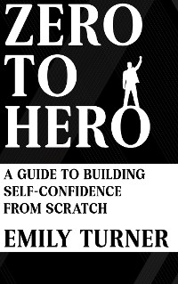 Cover Zero to Hero - A Guide to Building Self-Confidence from Scratch