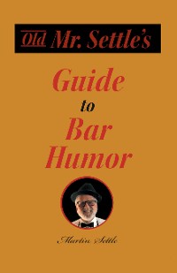 Cover Old Mr. Settle's Guide to Bar Humor