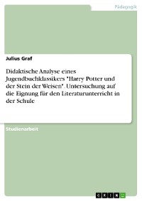Cover Didaktische Analyse eines Jugendbuchklassikers "Harry Potter und der Stein der Weisen". Untersuchung auf die Eignung für den Literaturunterricht in der Schule