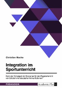 Cover Integration im Sportunterricht. Kann der Schulsport als Eisbrecher für den Regelunterricht von Schülern nichtdeutscher Herkunft dienen?