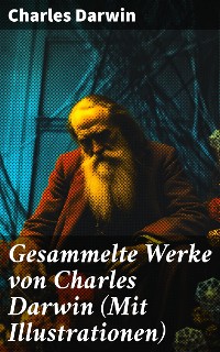 Cover Gesammelte Werke von Charles Darwin (Mit Illustrationen)