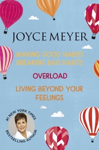 Cover Joyce Meyer: Making Good Habits Breaking Bad Habits, Overload, Living Beyond Your Feelings