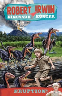 Cover Robert Irwin Dinosaur Hunter 8: Eruption!
