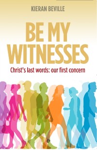 Cover Be My Witnesses : Christ's last words: our first concern