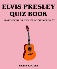 Cover Elvis Presley Quiz Book: 201 Questions On The Life of Elvis Presley