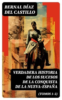 Cover Verdadera Historia de los Sucesos de la Conquista de la Nueva-España (Tomos 1-3)