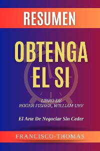 Cover Resumen de Obtenga  El Si Libro de Roger Fisher,William Ury:El Arte De Negociar Sin Ceder