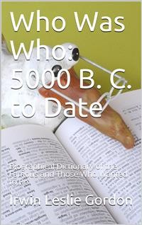 Cover Who Was Who: 5000 B. C. to Date / Biographical Dictionary of the Famous and Those Who Wanted to Be