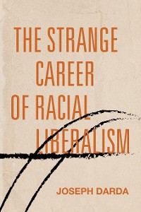 Cover The Strange Career of Racial Liberalism