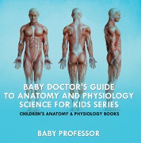 Cover Baby Doctor's Guide To Anatomy and Physiology: Science for Kids Series - Children's Anatomy & Physiology Books