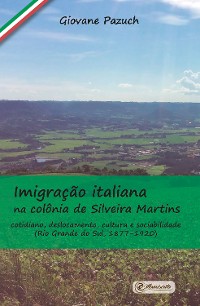 Cover Imigração italiana na colônia de Silveira Martins:  cotidiano, deslocamento, cultura e sociabilidade  (Rio Grande do Sul, 1877-1920)