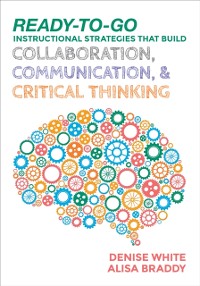 Cover Ready-to-Go Instructional Strategies That Build Collaboration, Communication, and Critical Thinking