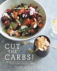 Cover Cut the Carbs: 100 Recipes to Help You Ditch White Carbs and Feel Great