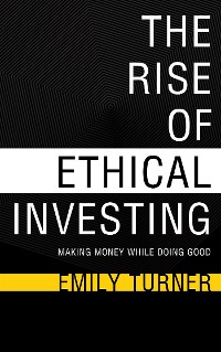 Cover The Rise of Ethical Investing - Making Money While Doing Good