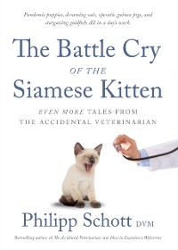 Cover The Battle Cry Of The Siamese Kitten : Even More Tales from the Accidental Veterinarian