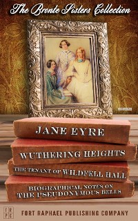 Cover The Brontë Sisters Collection - Jane Eyre - Wuthering Heights - The Tenant of Wildfell Hall - Unabridged
