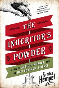 Cover The Inheritor's Powder: A Tale of Arsenic, Murder, and the New Forensic Science