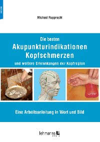 Cover Die besten Akupunkturindikationen Kopfschmerzen und weitere Erkrankungen der Kopfregion