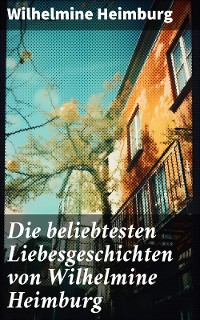 Cover Die beliebtesten Liebesgeschichten von Wilhelmine Heimburg