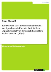 Cover Konkurrenz- oder Komplementärmodell zur Sprachwandeltheorie. Rudi Kellers „Sprachwandel. Von der unsichtbaren Hand in der Sprache“ (1994)