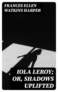 Cover Iola Leroy; Or, Shadows Uplifted