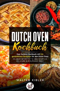 Cover Dutch Oven Kochbuch Das Outdoor Kochbuch mit 106  genüsslichen Rezepten für den Dutch Oven - Ob pikant süß oder zart für jeden Geschmack sind unwiderstehliche Rezepte dabei.