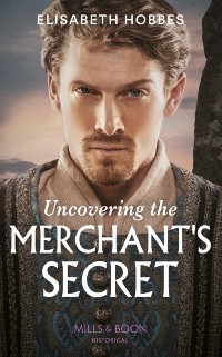 Cover Uncovering The Merchant's Secret (Mills & Boon Historical)
