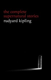 Cover Rudyard Kipling: The Complete Supernatural Stories (30+ tales of horror and mystery: The Mark of the Beast, The Phantom Rickshaw, The Strange Ride of Morrowbie Jukes, Haunted Subalterns...) (Halloween Stories)