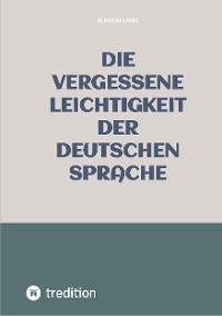 Cover Die vergessene Leichtigkeit der deutschen Sprache