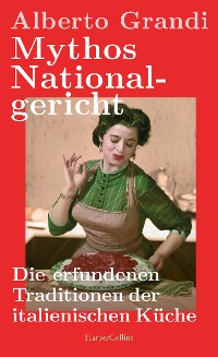 Cover Mythos Nationalgericht. Die erfundenen Traditionen der italienischen Küche