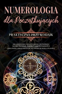 Cover Numerologia dla początkujących - Praktyczny przewodnik: Jak zrozumieć swój charakter poprzez liczby życiowe, odkryć ukryte talenty i zdolności oraz podążać za swoją ścieżką życiową | wł. plan kuracji duszy