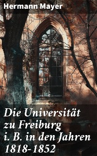 Cover Die Universität zu Freiburg i. B. in den Jahren 1818–1852