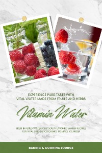 Cover Vitamin Water: Experience Pure Taste with Vital Water Made from Fruits and Herbs (Fruit Infused Water: Delicious Flavored Water Recipes for Vitalizing Detox Drinks to Make Yourself)