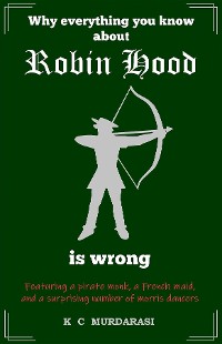 Cover Why Everything You Know about Robin Hood Is Wrong