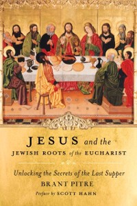 Cover Jesus and the Jewish Roots of the Eucharist