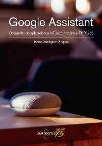 Cover Google Assistant. Desarrollo de aplicaciones IoT para Arduino y ESP8266